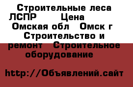 Строительные леса ЛСПР-200 › Цена ­ 2 120 - Омская обл., Омск г. Строительство и ремонт » Строительное оборудование   